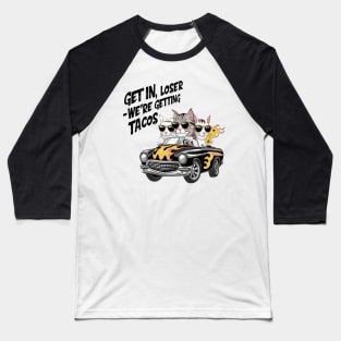 Get in loser we're getting tacos Baseball T-Shirt